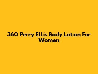 360 Perry Ellis Body Lotion For Women