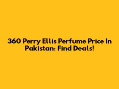 360 Perry Ellis Perfume Price In Pakistan: Find Deals!