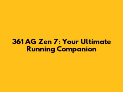 361 AG Zen 7: Your Ultimate Running Companion