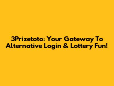 3Prizetoto: Your Gateway To Alternative Login & Lottery Fun!