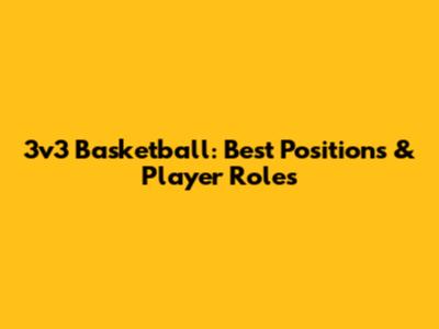 3v3 Basketball: Best Positions & Player Roles