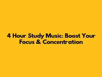4 Hour Study Music: Boost Your Focus & Concentration