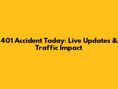401 Accident Today: Live Updates & Traffic Impact