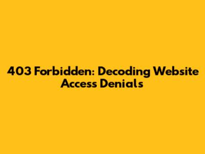 403 Forbidden: Decoding Website Access Denials
