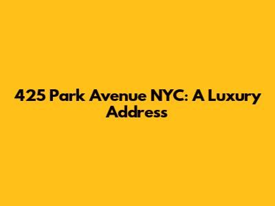 425 Park Avenue NYC: A Luxury Address