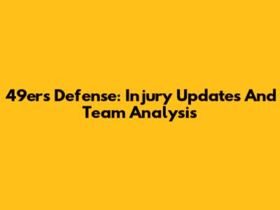 49ers Defense: Injury Updates And Team Analysis