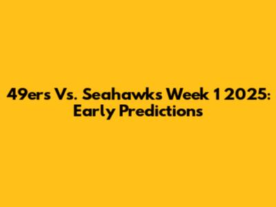 49ers Vs. Seahawks Week 1 2025: Early Predictions