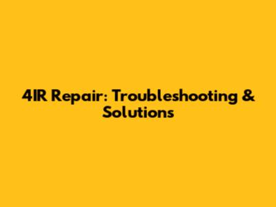 4IR Repair: Troubleshooting & Solutions