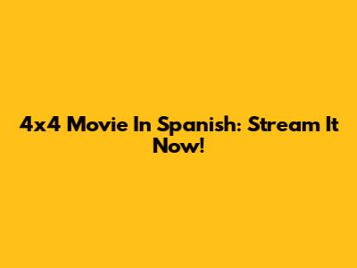 4x4 Movie In Spanish: Stream It Now!
