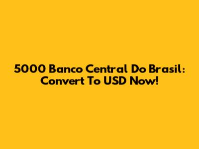 5000 Banco Central Do Brasil: Convert To USD Now!