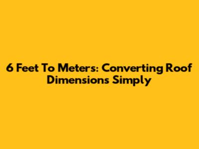 6 Feet To Meters: Converting Roof Dimensions Simply