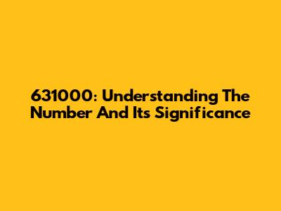 631000: Understanding The Number And Its Significance