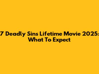 7 Deadly Sins Lifetime Movie 2025: What To Expect
