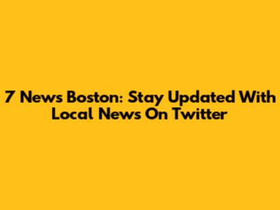 7 News Boston: Stay Updated With Local News On Twitter