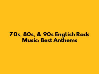 70s, 80s, & 90s English Rock Music: Best Anthems