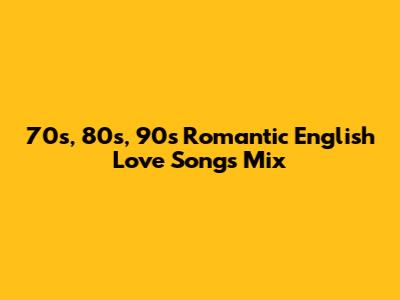 70s, 80s, 90s Romantic English Love Songs Mix
