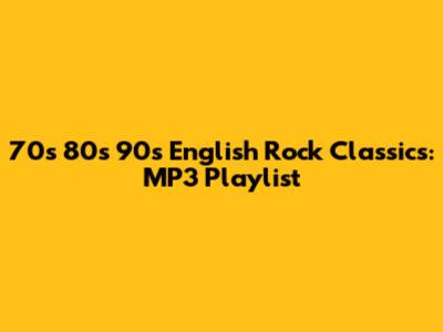 70s 80s 90s English Rock Classics: MP3 Playlist