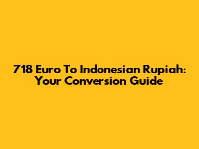 718 Euro To Indonesian Rupiah: Your Conversion Guide