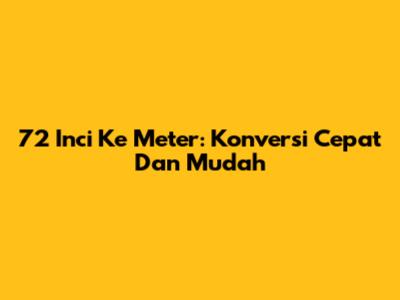 72 Inci Ke Meter: Konversi Cepat Dan Mudah