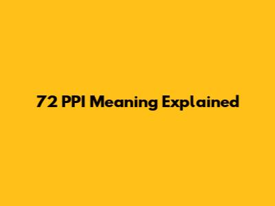 72 PPI Meaning Explained