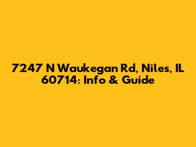7247 N Waukegan Rd, Niles, IL 60714: Info & Guide