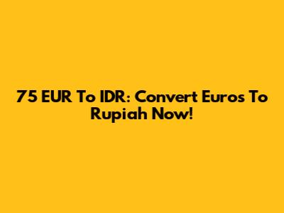 75 EUR To IDR: Convert Euros To Rupiah Now!