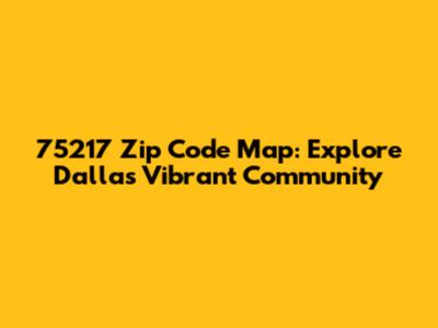 75217 Zip Code Map: Explore Dallas' Vibrant Community