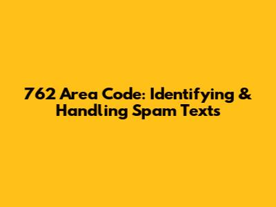 762 Area Code: Identifying & Handling Spam Texts