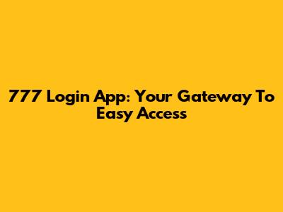 777 Login App: Your Gateway To Easy Access