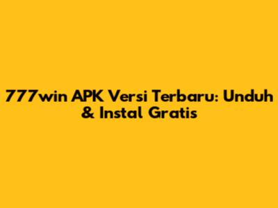777win APK Versi Terbaru: Unduh & Instal Gratis