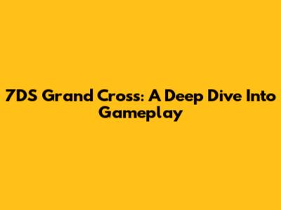 7DS Grand Cross: A Deep Dive Into Gameplay