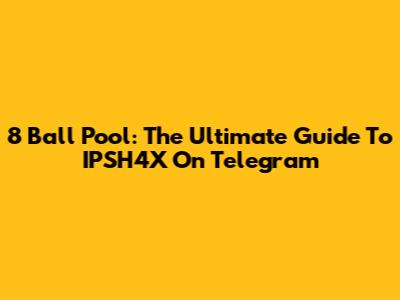 8 Ball Pool: The Ultimate Guide To IPSH4X On Telegram