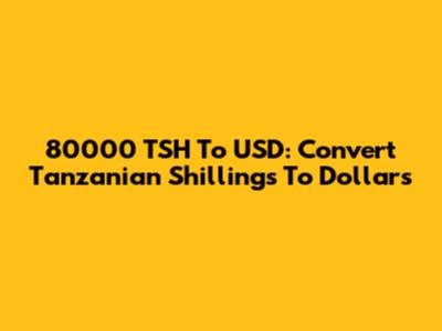 80000 TSH To USD: Convert Tanzanian Shillings To Dollars