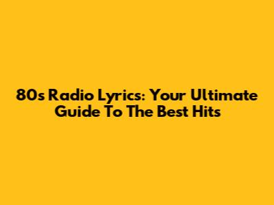 80s Radio Lyrics: Your Ultimate Guide To The Best Hits