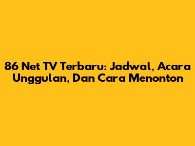 86 Net TV Terbaru: Jadwal, Acara Unggulan, Dan Cara Menonton