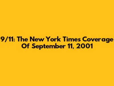 9/11: The New York Times Coverage Of September 11, 2001