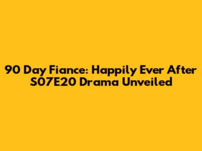 90 Day Fiance: Happily Ever After S07E20 Drama Unveiled