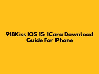 918Kiss IOS 15: ICara Download Guide For IPhone