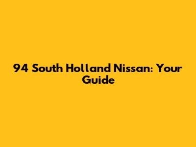 94 South Holland Nissan: Your Guide