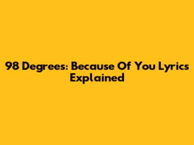 98 Degrees: "Because Of You" Lyrics Explained