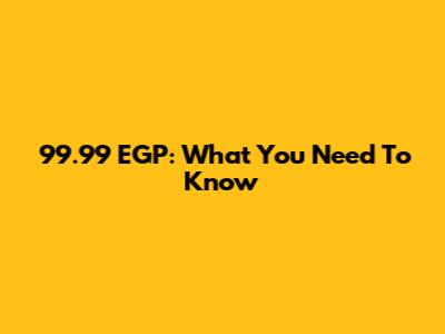 99.99 EGP: What You Need To Know