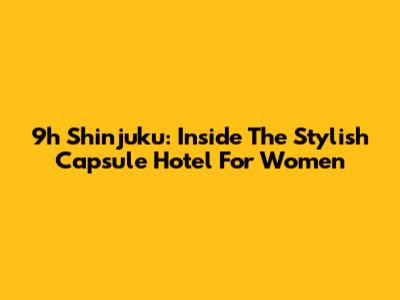 9h Shinjuku: Inside The Stylish Capsule Hotel For Women