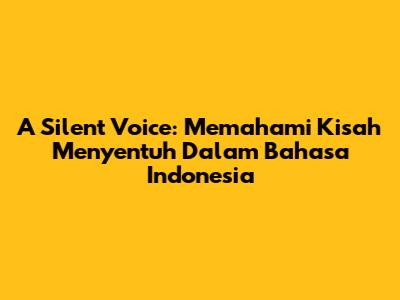 A Silent Voice: Memahami Kisah Menyentuh Dalam Bahasa Indonesia