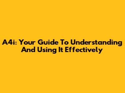 A4i: Your Guide To Understanding And Using It Effectively