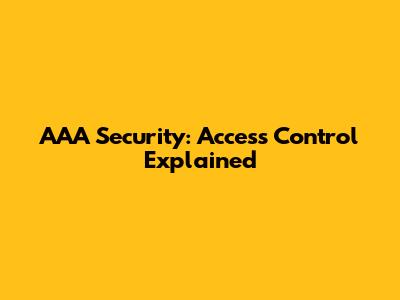 AAA Security: Access Control Explained