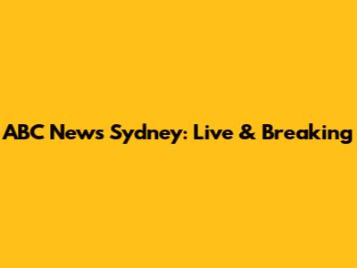 ABC News Sydney: Live & Breaking