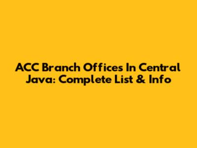 ACC Branch Offices In Central Java: Complete List & Info