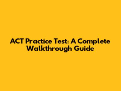 ACT Practice Test: A Complete Walkthrough Guide