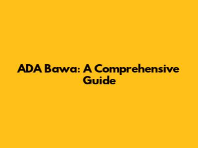 ADA Bawa: A Comprehensive Guide