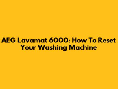AEG Lavamat 6000: How To Reset Your Washing Machine